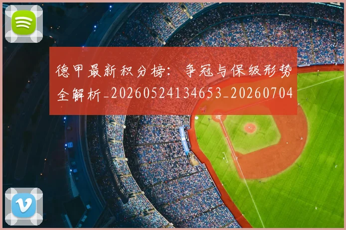 德甲最新积分榜：争冠与保级形势全解析_20260524134653_20260704173214