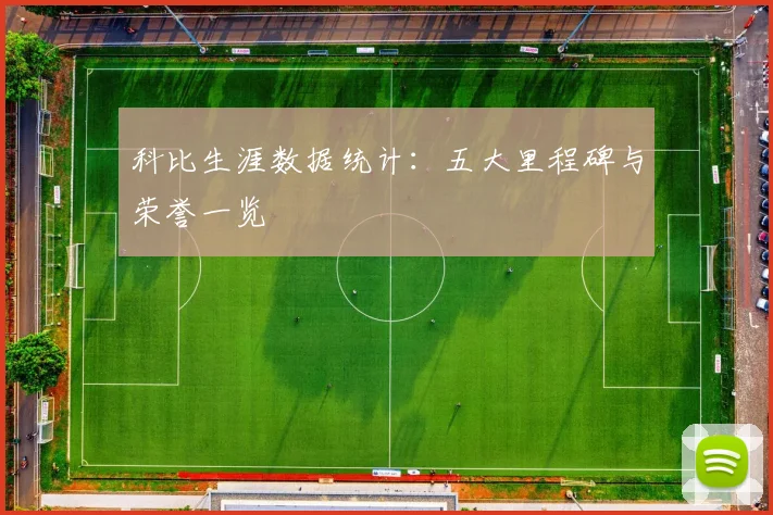 科比生涯数据统计:五大里程碑与荣誉一览