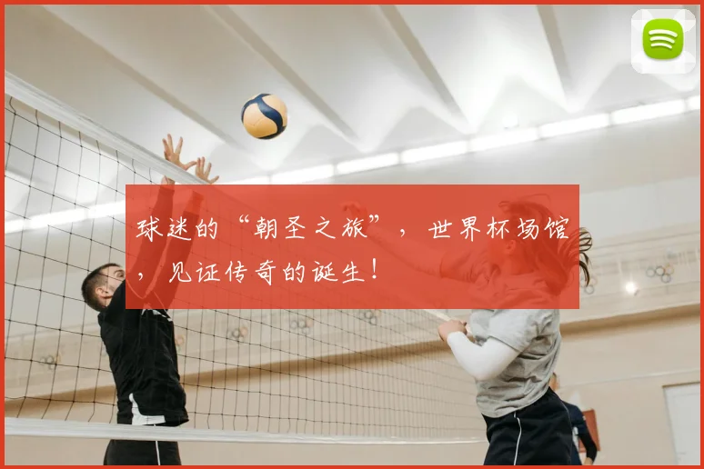 球迷的“朝圣之旅”，世界杯场馆，见证传奇的诞生！