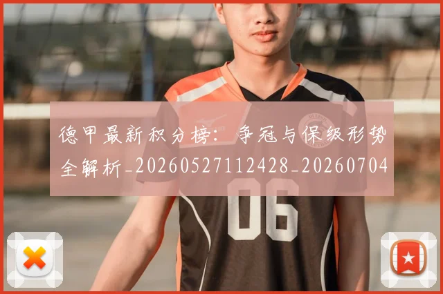 德甲最新积分榜:争冠与保级形势全解析_20260527112428_20260704173216