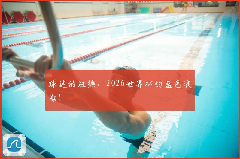球迷的狂热,2026世界杯的蓝色浪潮!